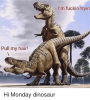 pull-my-hair-im-fuckin-tryin-hi-monday-dinosaur-19372952.png